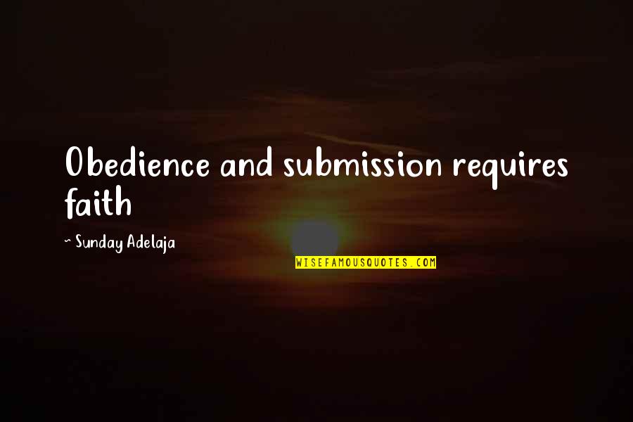 Alsius Corporation Quotes By Sunday Adelaja: Obedience and submission requires faith
