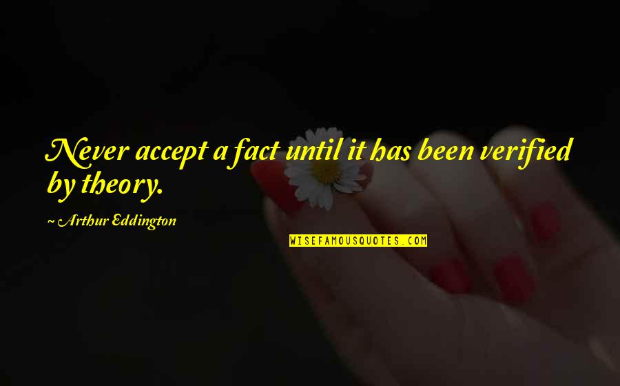Alska Quotes By Arthur Eddington: Never accept a fact until it has been
