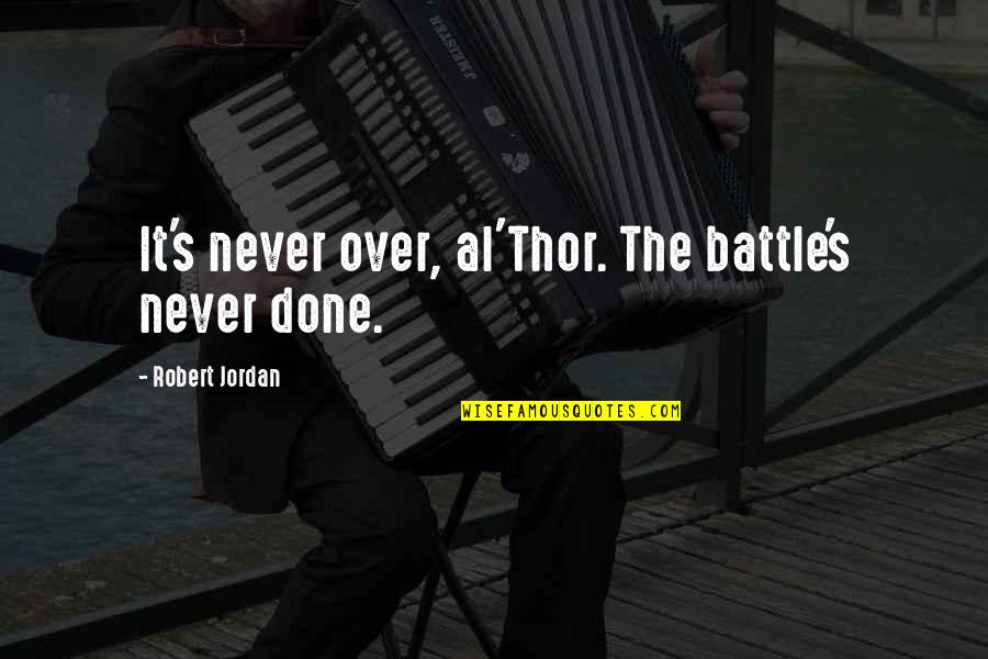 Al'skander Quotes By Robert Jordan: It's never over, al'Thor. The battle's never done.
