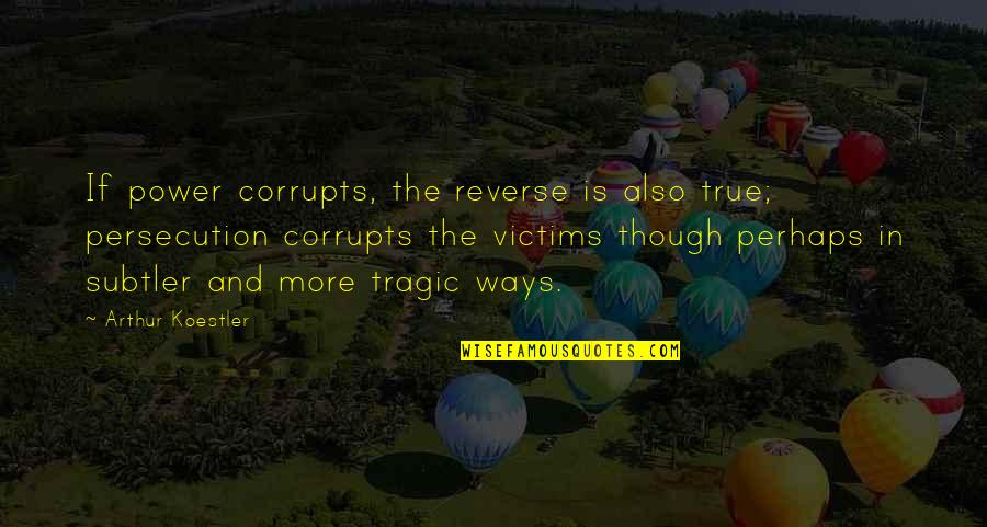 Also And Perhaps Quotes By Arthur Koestler: If power corrupts, the reverse is also true;
