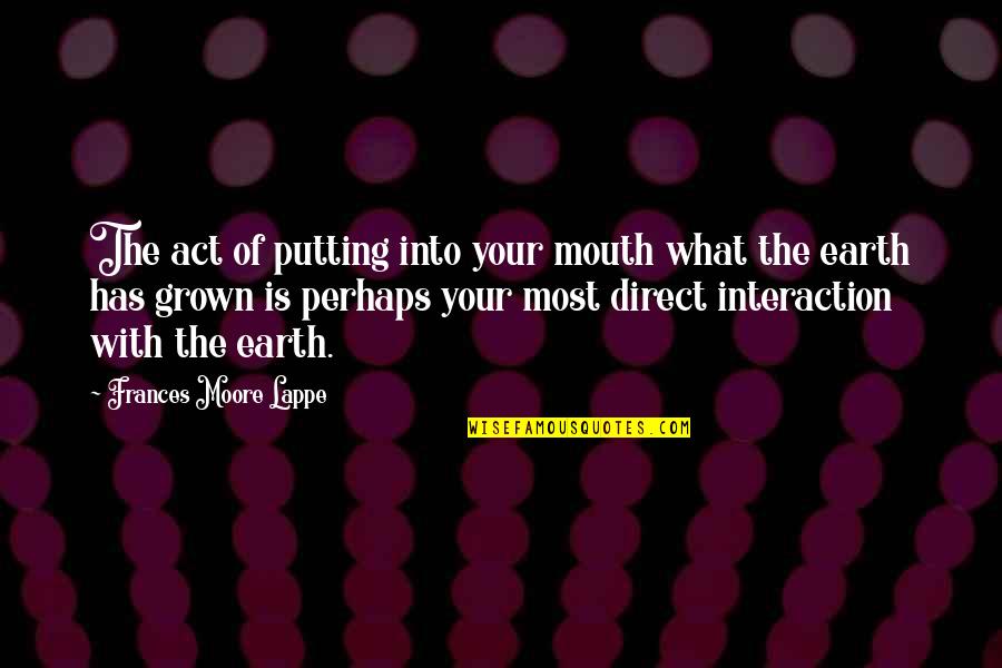 Also And Perhaps Quotes By Frances Moore Lappe: The act of putting into your mouth what