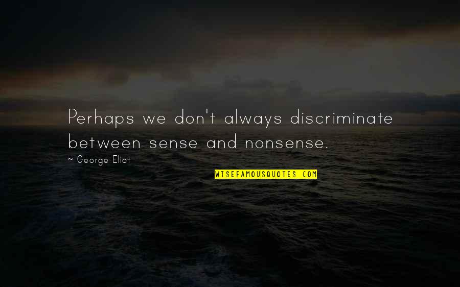 Also And Perhaps Quotes By George Eliot: Perhaps we don't always discriminate between sense and