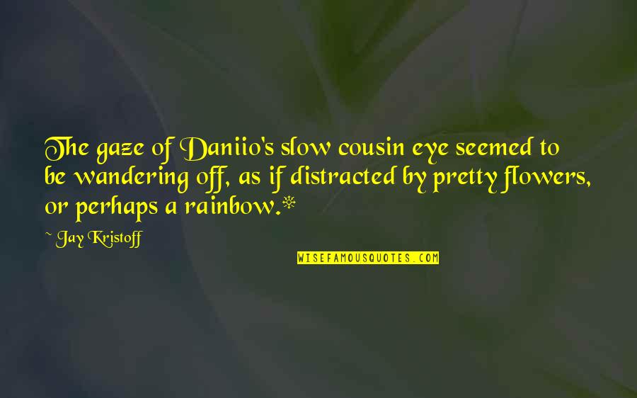 Also And Perhaps Quotes By Jay Kristoff: The gaze of Daniio's slow cousin eye seemed