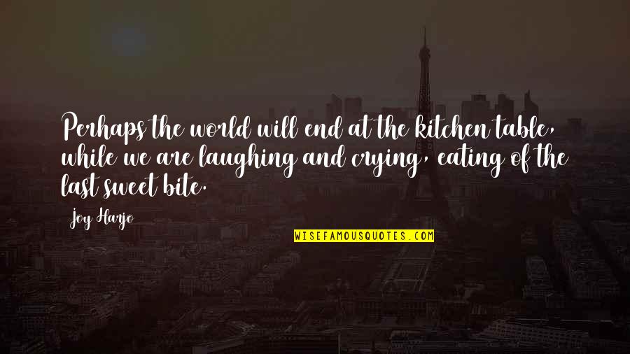 Also And Perhaps Quotes By Joy Harjo: Perhaps the world will end at the kitchen