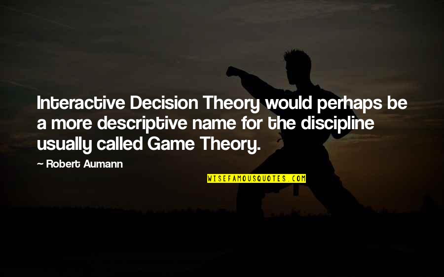 Also And Perhaps Quotes By Robert Aumann: Interactive Decision Theory would perhaps be a more