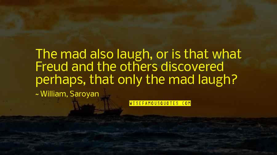 Also And Perhaps Quotes By William, Saroyan: The mad also laugh, or is that what