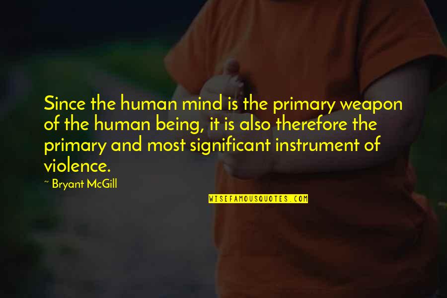 Also Human Quotes By Bryant McGill: Since the human mind is the primary weapon Also Human Quotes By Bryant McGill: Since the human mind is the primary weapon