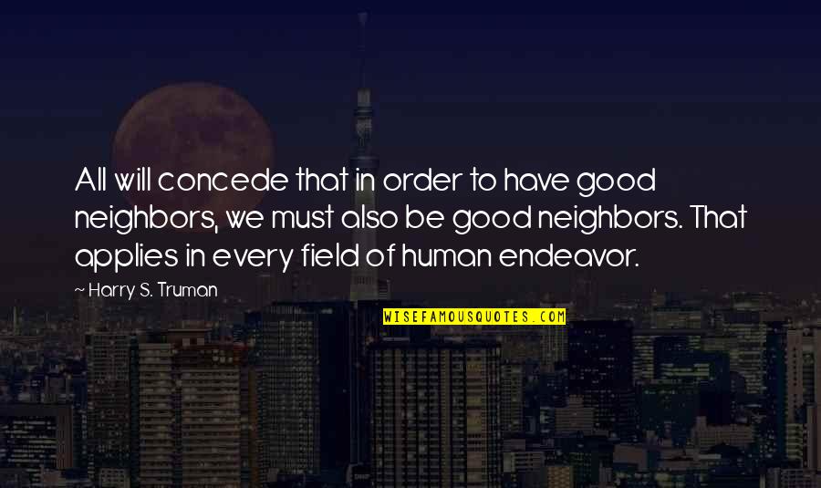 Also Human Quotes By Harry S. Truman: All will concede that in order to have Also Human Quotes By Harry S. Truman: All will concede that in order to have