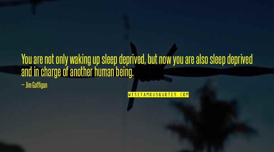 Also Human Quotes By Jim Gaffigan: You are not only waking up sleep deprived, Also Human Quotes By Jim Gaffigan: You are not only waking up sleep deprived,