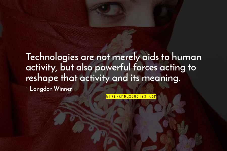 Also Human Quotes By Langdon Winner: Technologies are not merely aids to human activity, Also Human Quotes By Langdon Winner: Technologies are not merely aids to human activity,