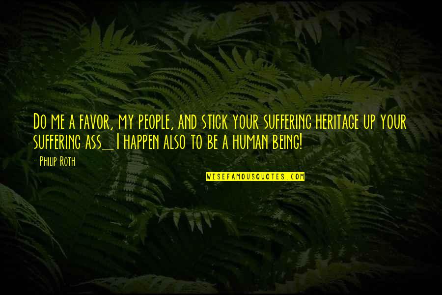 Also Human Quotes By Philip Roth: Do me a favor, my people, and stick Also Human Quotes By Philip Roth: Do me a favor, my people, and stick