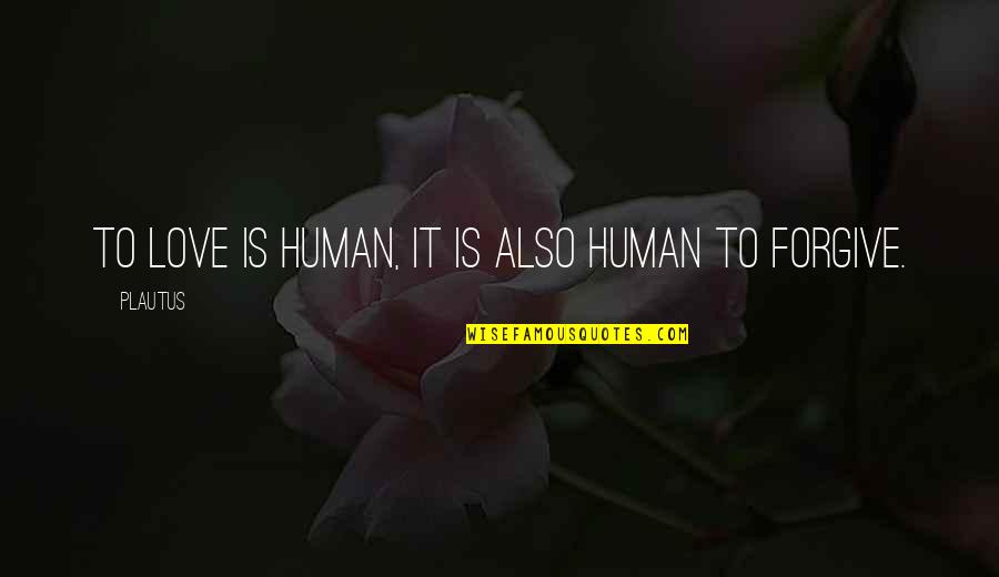Also Human Quotes By Plautus: To love is human, it is also human
