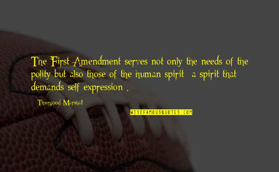 Also Human Quotes By Thurgood Marshall: The First Amendment serves not only the needs Also Human Quotes By Thurgood Marshall: The First Amendment serves not only the needs