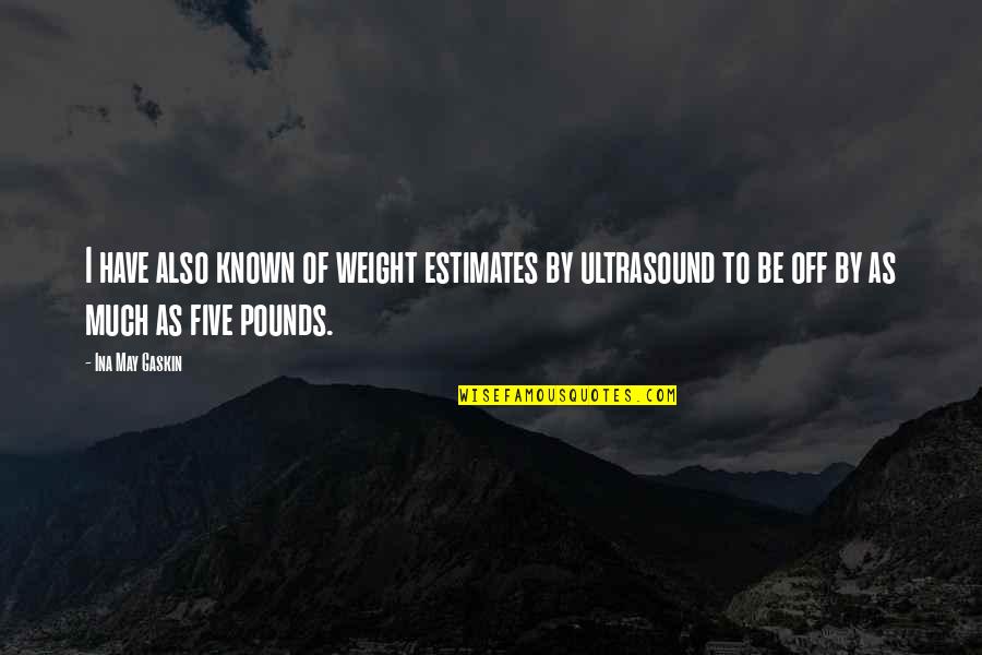 Also Known As Quotes By Ina May Gaskin: I have also known of weight estimates by