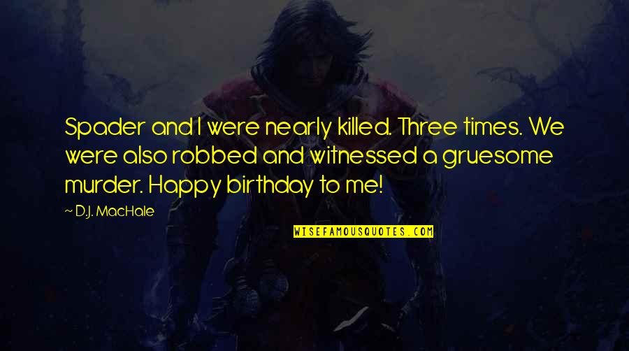 Also Me Quotes By D.J. MacHale: Spader and I were nearly killed. Three times.