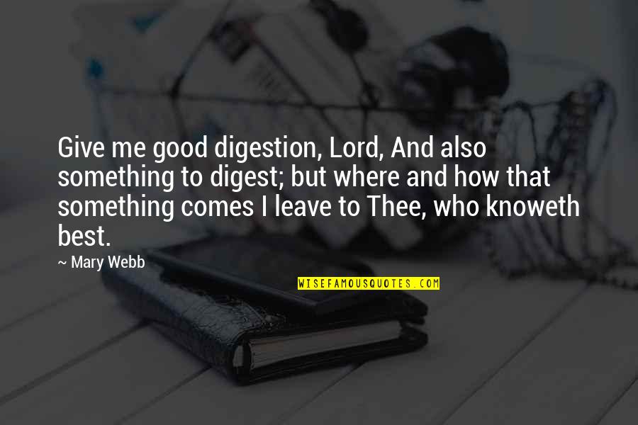 Also Me Quotes By Mary Webb: Give me good digestion, Lord, And also something