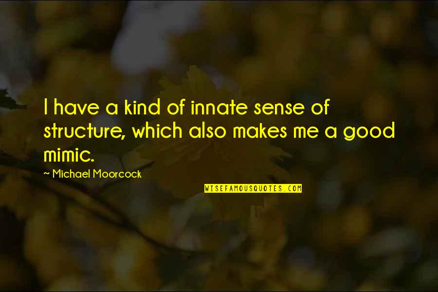 Also Me Quotes By Michael Moorcock: I have a kind of innate sense of
