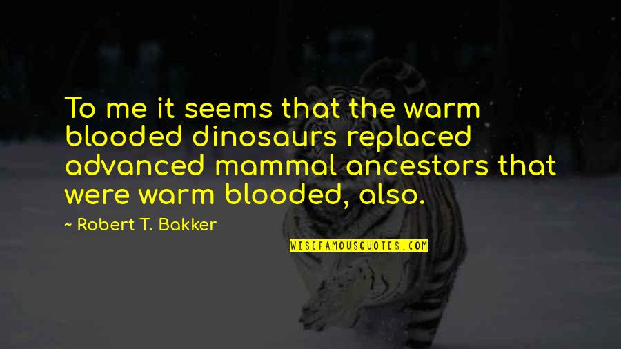 Also Me Quotes By Robert T. Bakker: To me it seems that the warm blooded