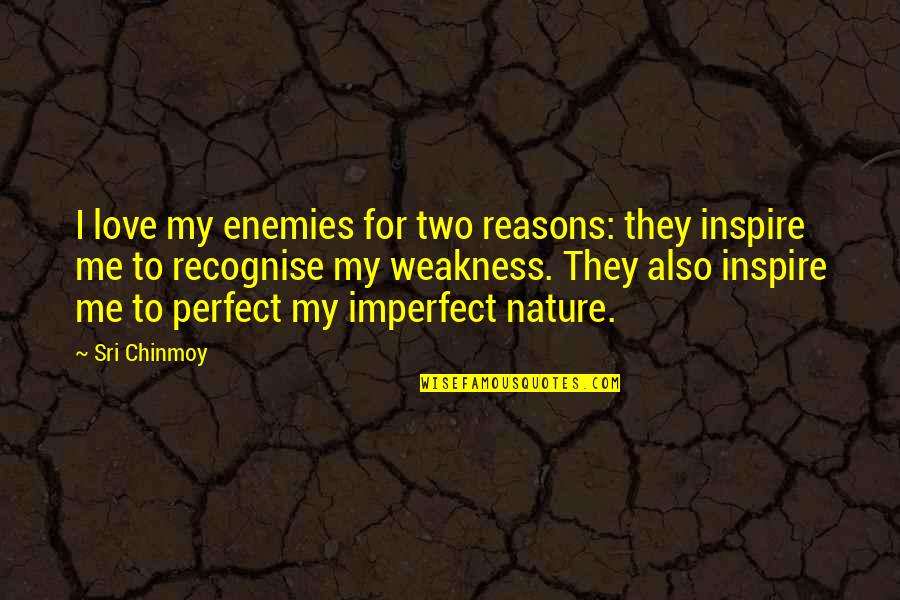 Also Me Quotes By Sri Chinmoy: I love my enemies for two reasons: they