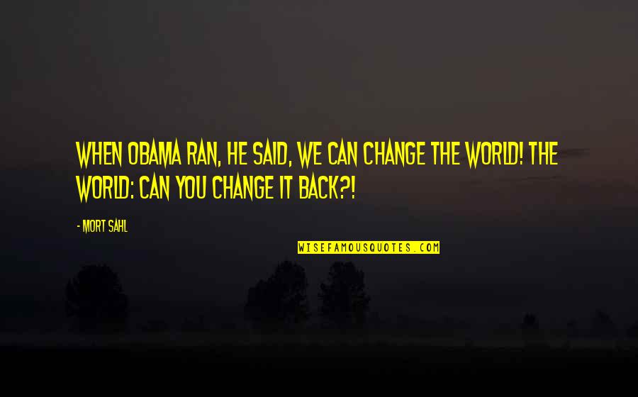 Also Ran Quotes By Mort Sahl: When Obama ran, he said, We can change
