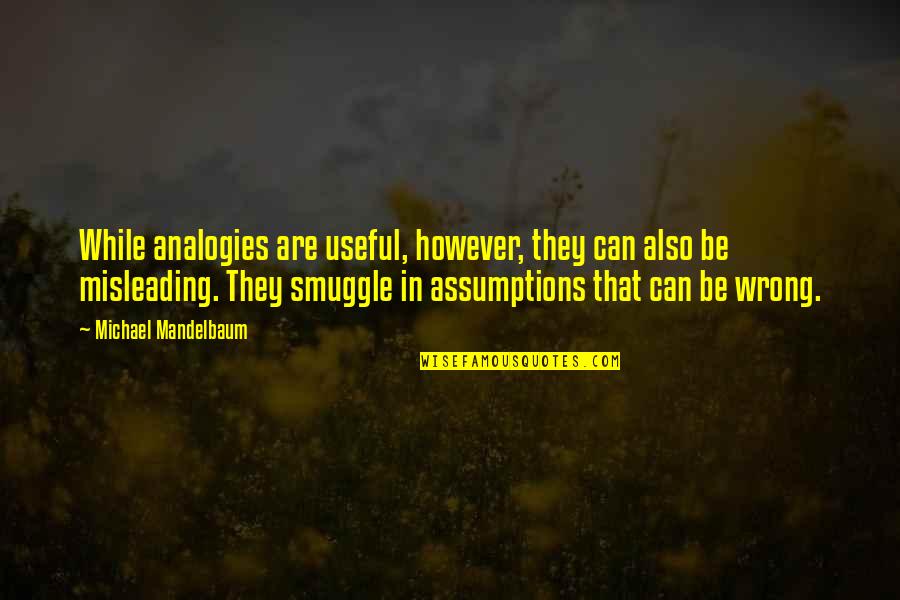 Also Wrong Quotes By Michael Mandelbaum: While analogies are useful, however, they can also Also Wrong Quotes By Michael Mandelbaum: While analogies are useful, however, they can also