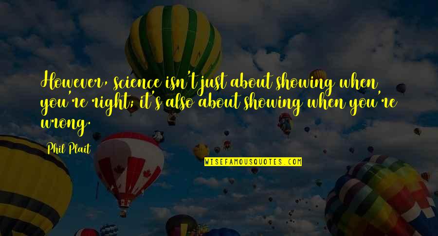 Also Wrong Quotes By Phil Plait: However, science isn't just about showing when you're Also Wrong Quotes By Phil Plait: However, science isn't just about showing when you're