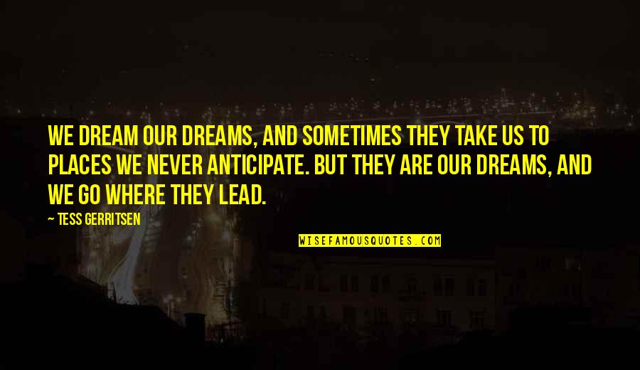 Alsodidae Quotes By Tess Gerritsen: We dream our dreams, and sometimes they take