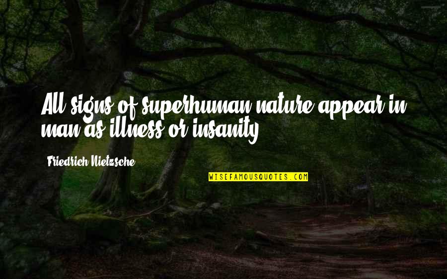 Alsoflo Quotes By Friedrich Nietzsche: All signs of superhuman nature appear in man