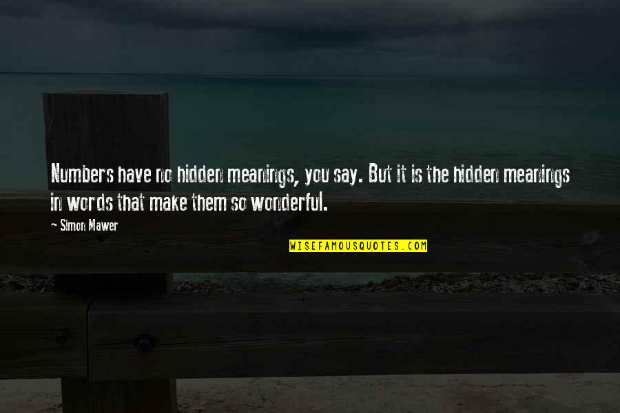 Alsogaray Quotes By Simon Mawer: Numbers have no hidden meanings, you say. But Alsogaray Quotes By Simon Mawer: Numbers have no hidden meanings, you say. But
