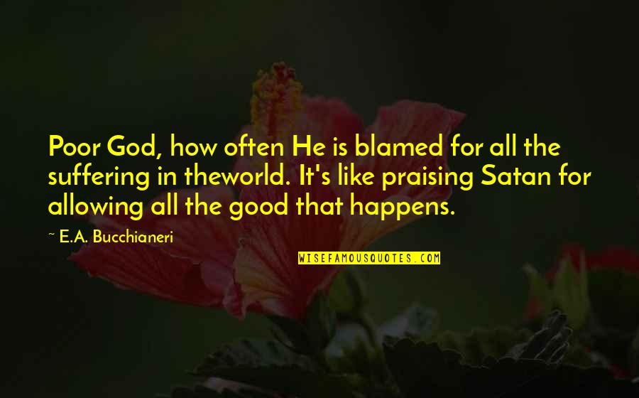Alsop Quotes By E.A. Bucchianeri: Poor God, how often He is blamed for