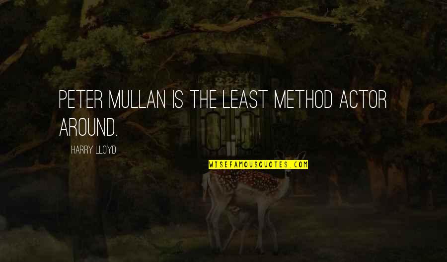 Alsothatsit Quotes By Harry Lloyd: Peter Mullan is the least method actor around. Alsothatsit Quotes By Harry Lloyd: Peter Mullan is the least method actor around.