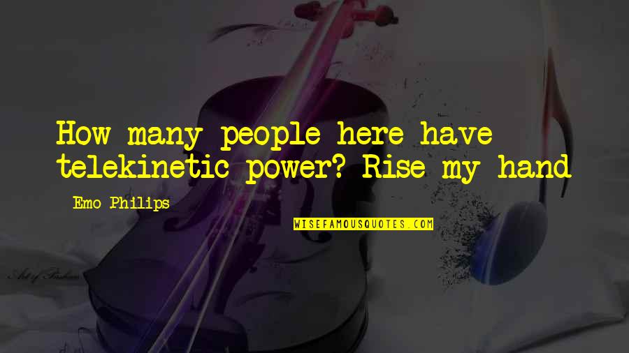 Alspaugh Winston Salem Quotes By Emo Philips: How many people here have telekinetic power? Rise