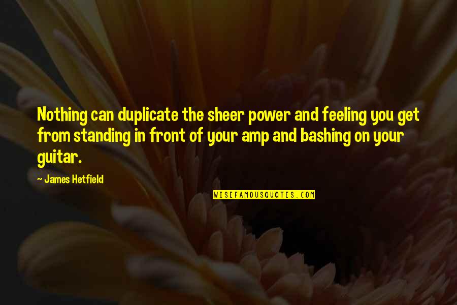 Alspaugh Winston Salem Quotes By James Hetfield: Nothing can duplicate the sheer power and feeling Alspaugh Winston Salem Quotes By James Hetfield: Nothing can duplicate the sheer power and feeling