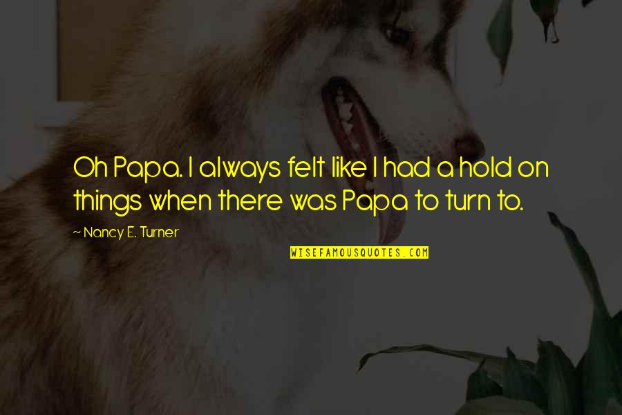 Alstock 2021 Quotes By Nancy E. Turner: Oh Papa. I always felt like I had