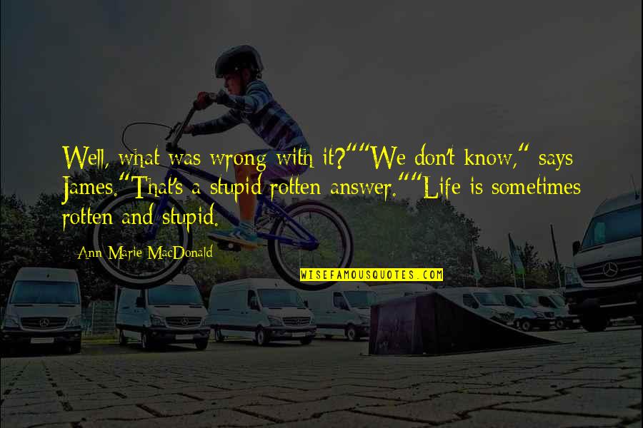 Alstock W Quotes By Ann-Marie MacDonald: Well, what was wrong with it?""We don't know,"