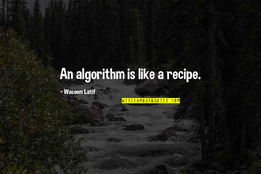 Alstock W Quotes By Waseem Latif: An algorithm is like a recipe.