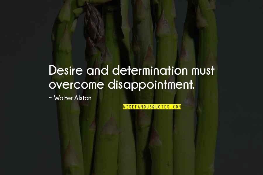 Alston Quotes By Walter Alston: Desire and determination must overcome disappointment.