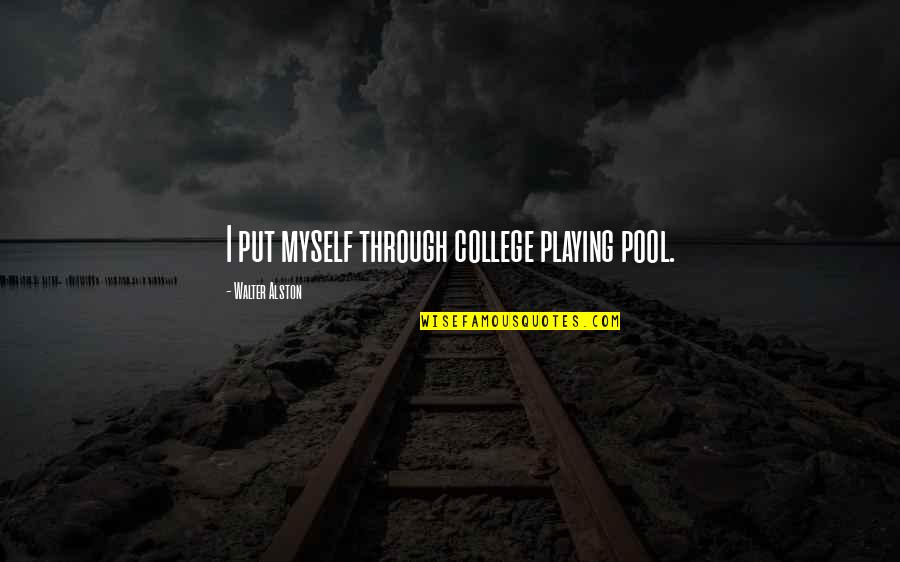 Alston Quotes By Walter Alston: I put myself through college playing pool.