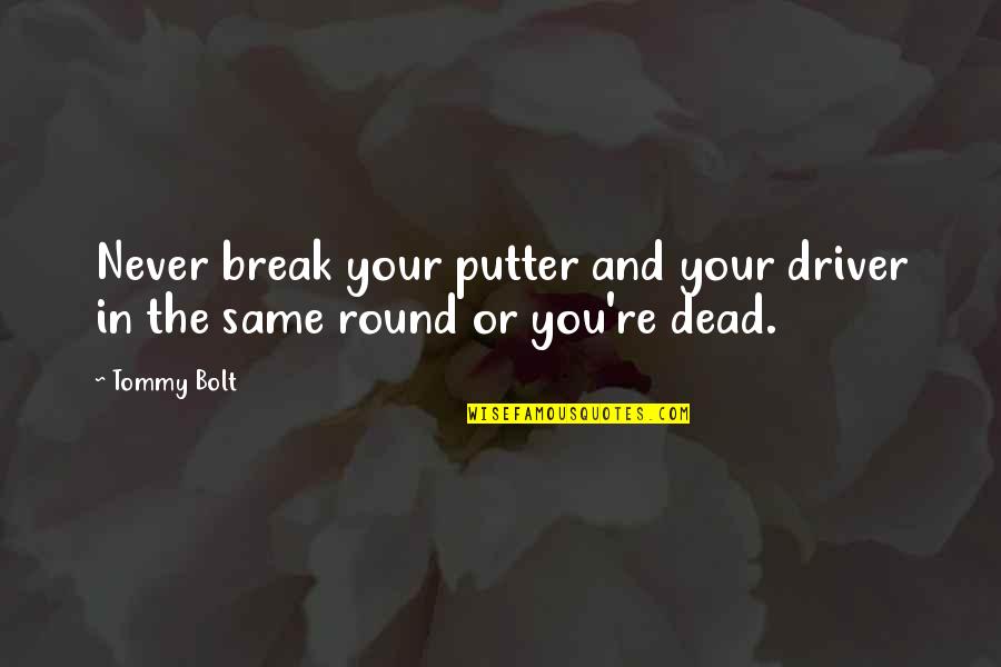 Alsviku Quotes By Tommy Bolt: Never break your putter and your driver in