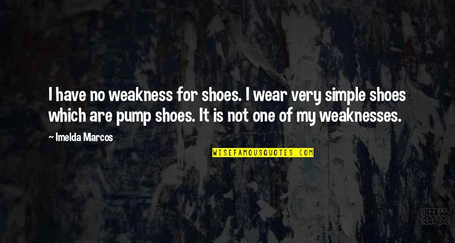 Alsways Quotes By Imelda Marcos: I have no weakness for shoes. I wear Alsways Quotes By Imelda Marcos: I have no weakness for shoes. I wear