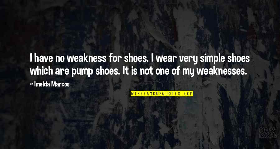 Alsways Quotes By Imelda Marcos: I have no weakness for shoes. I wear