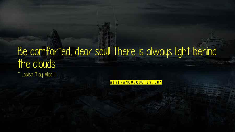 Alsways Quotes By Louisa May Alcott: Be comforted, dear soul! There is always light