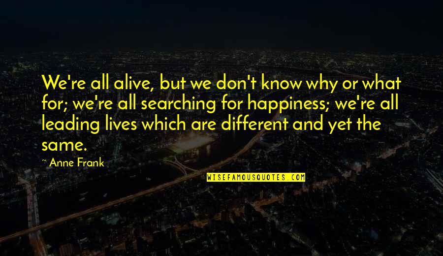 Alt Lit Quotes By Anne Frank: We're all alive, but we don't know why