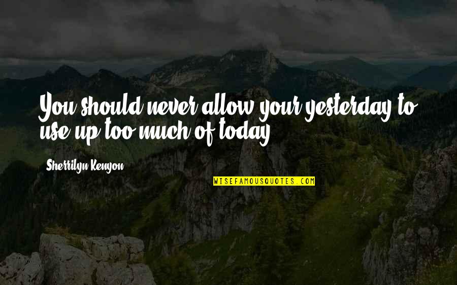 Alt Lit Quotes By Sherrilyn Kenyon: You should never allow your yesterday to use