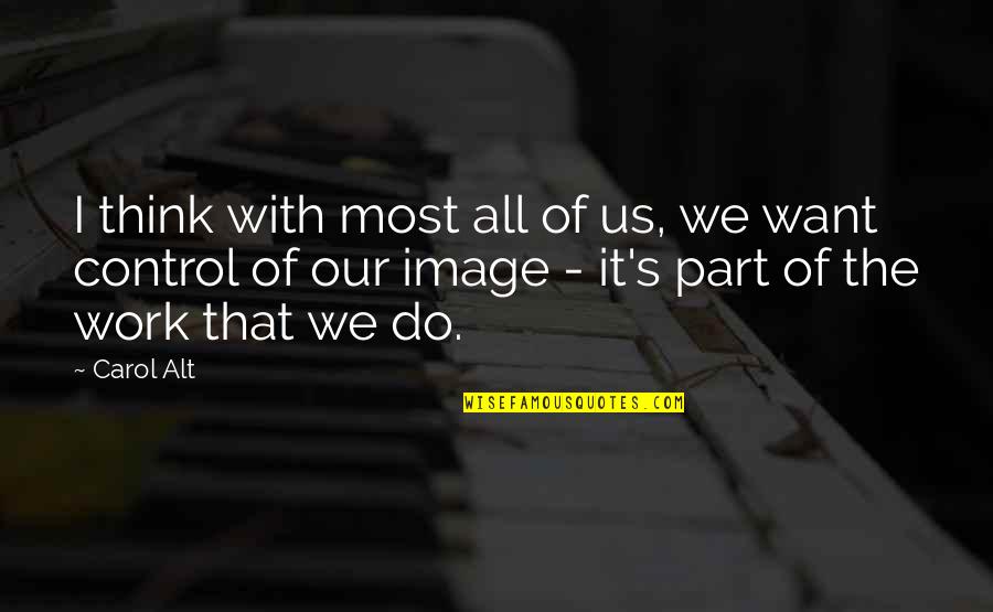 Alt Quotes By Carol Alt: I think with most all of us, we Alt Quotes By Carol Alt: I think with most all of us, we