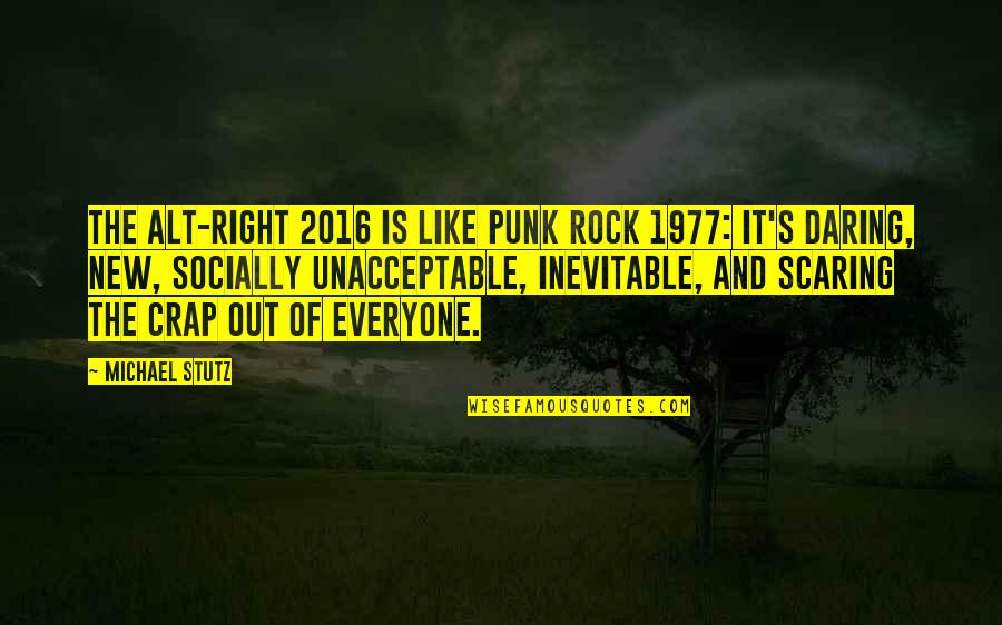 Alt Rock Quotes By Michael Stutz: The alt-right 2016 is like punk rock 1977: