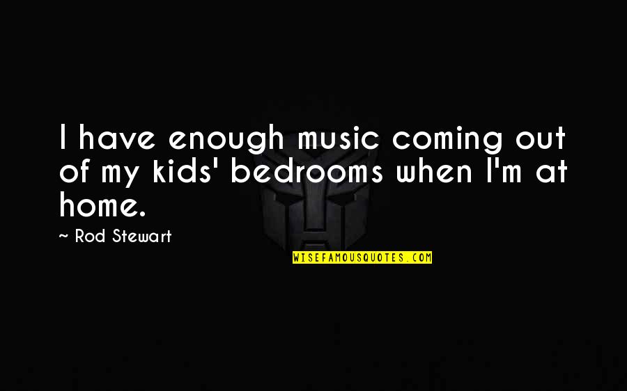 Alt Song Quotes By Rod Stewart: I have enough music coming out of my