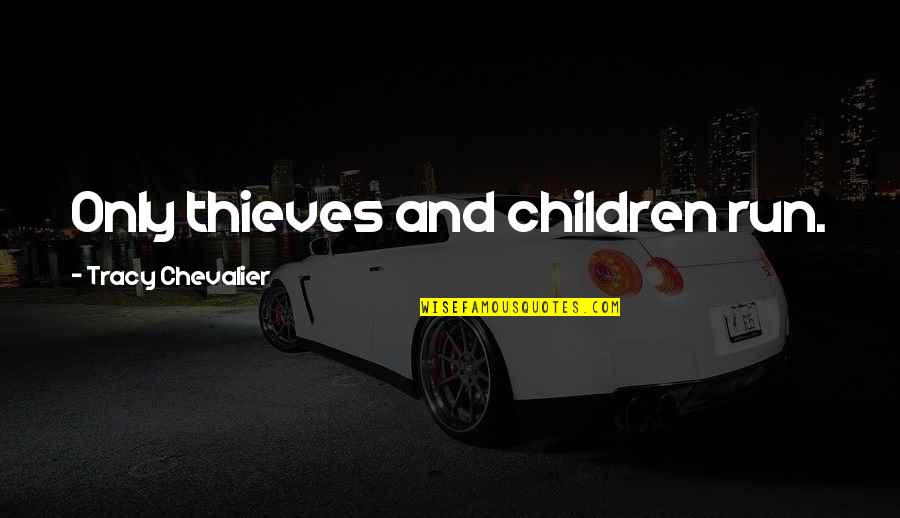 Alt Song Quotes By Tracy Chevalier: Only thieves and children run. Alt Song Quotes By Tracy Chevalier: Only thieves and children run.
