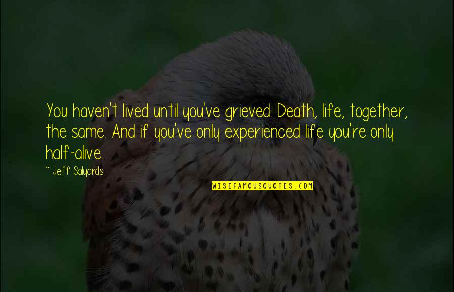 Altadena Quotes By Jeff Salyards: You haven't lived until you've grieved. Death, life, Altadena Quotes By Jeff Salyards: You haven't lived until you've grieved. Death, life,