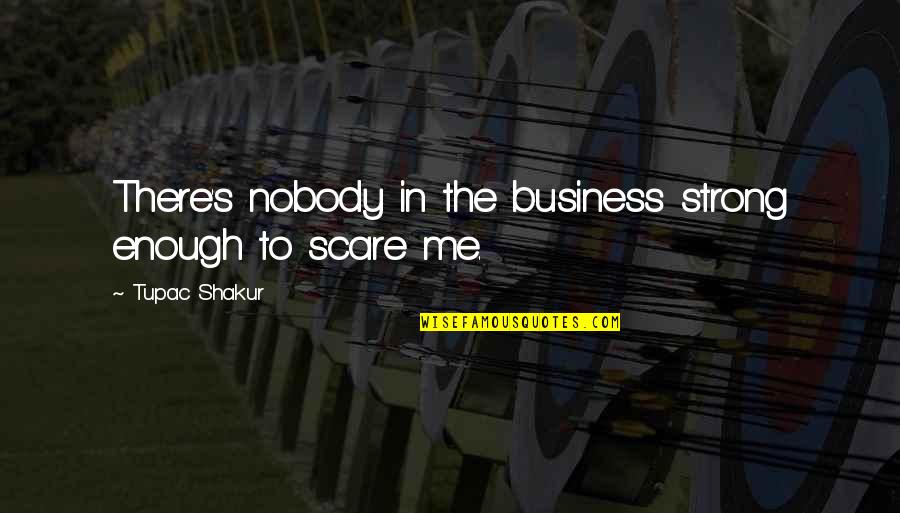 Altadena Quotes By Tupac Shakur: There's nobody in the business strong enough to Altadena Quotes By Tupac Shakur: There's nobody in the business strong enough to